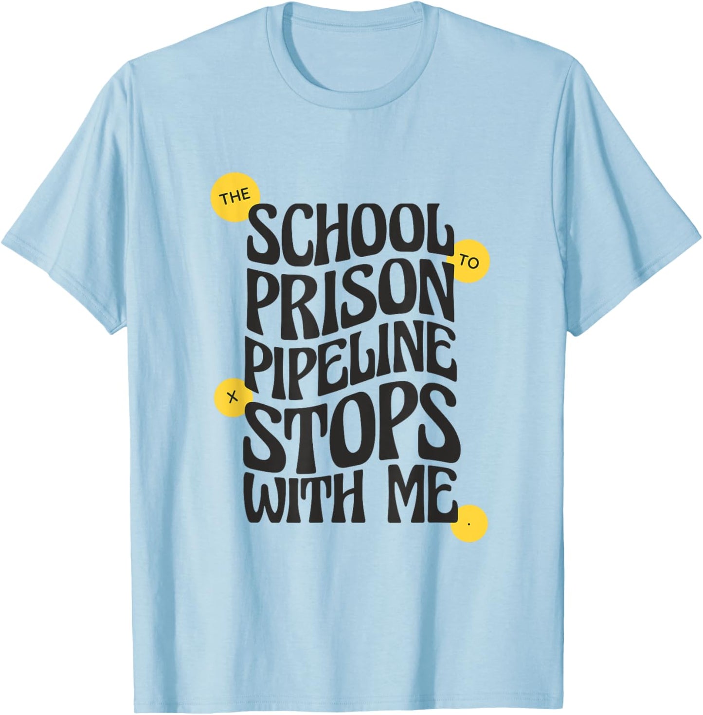 School to Prison Pipeline Stops With Me Social Justice Men Women T-Shirt - T-Shirt | Light Blue