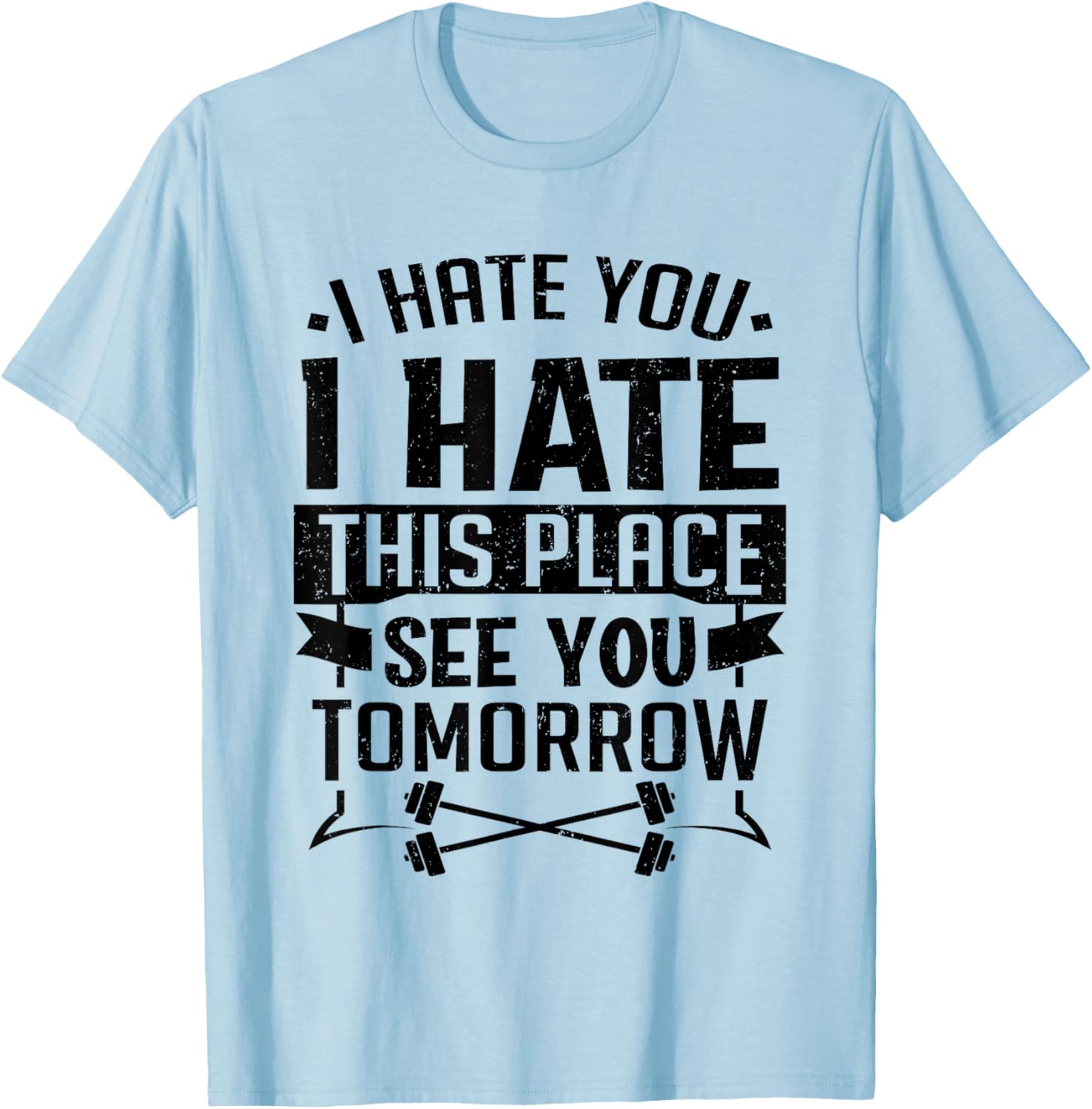 I Hate You I Hate This Place See You Tomorrow Workout Gym T-Shirt - T-Shirt | Light Blue