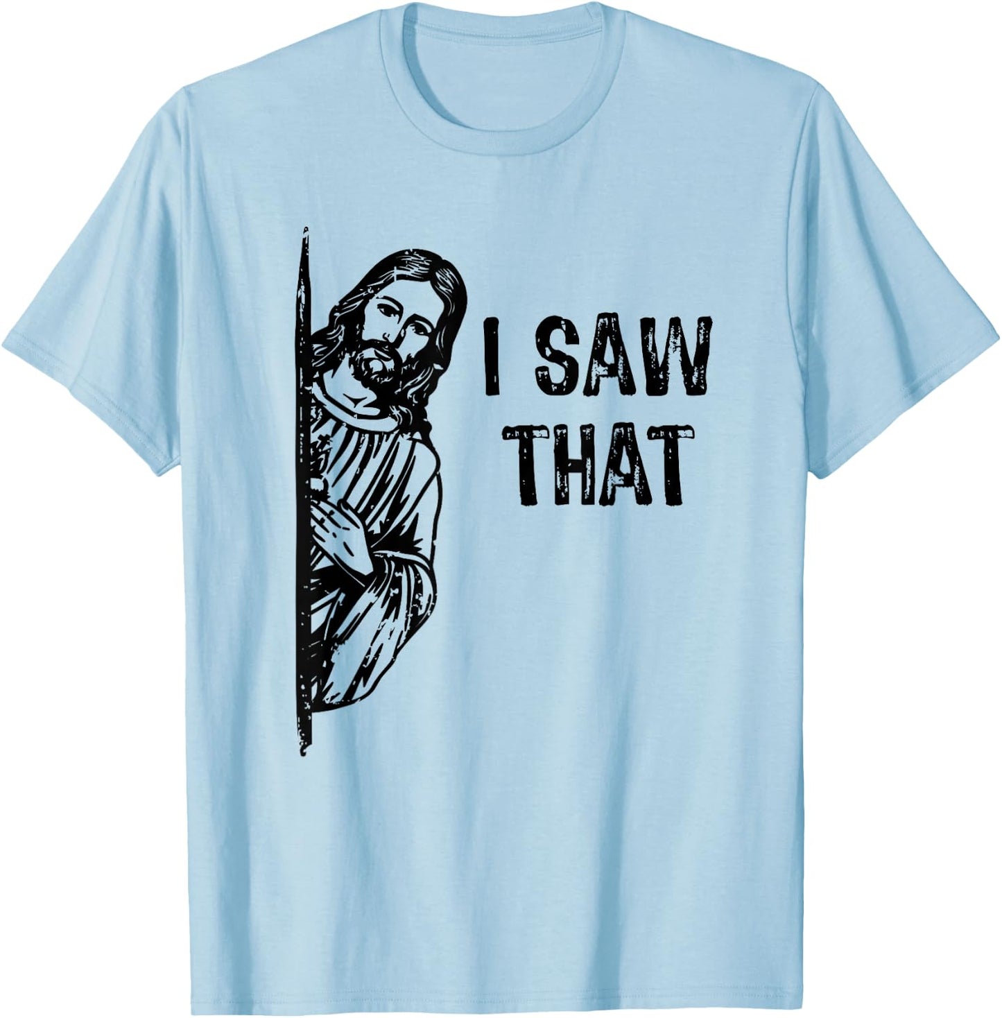 I Saw That Jesus Christ Christianity Funny Christian Humor T-Shirt - T-Shirt | Light Blue