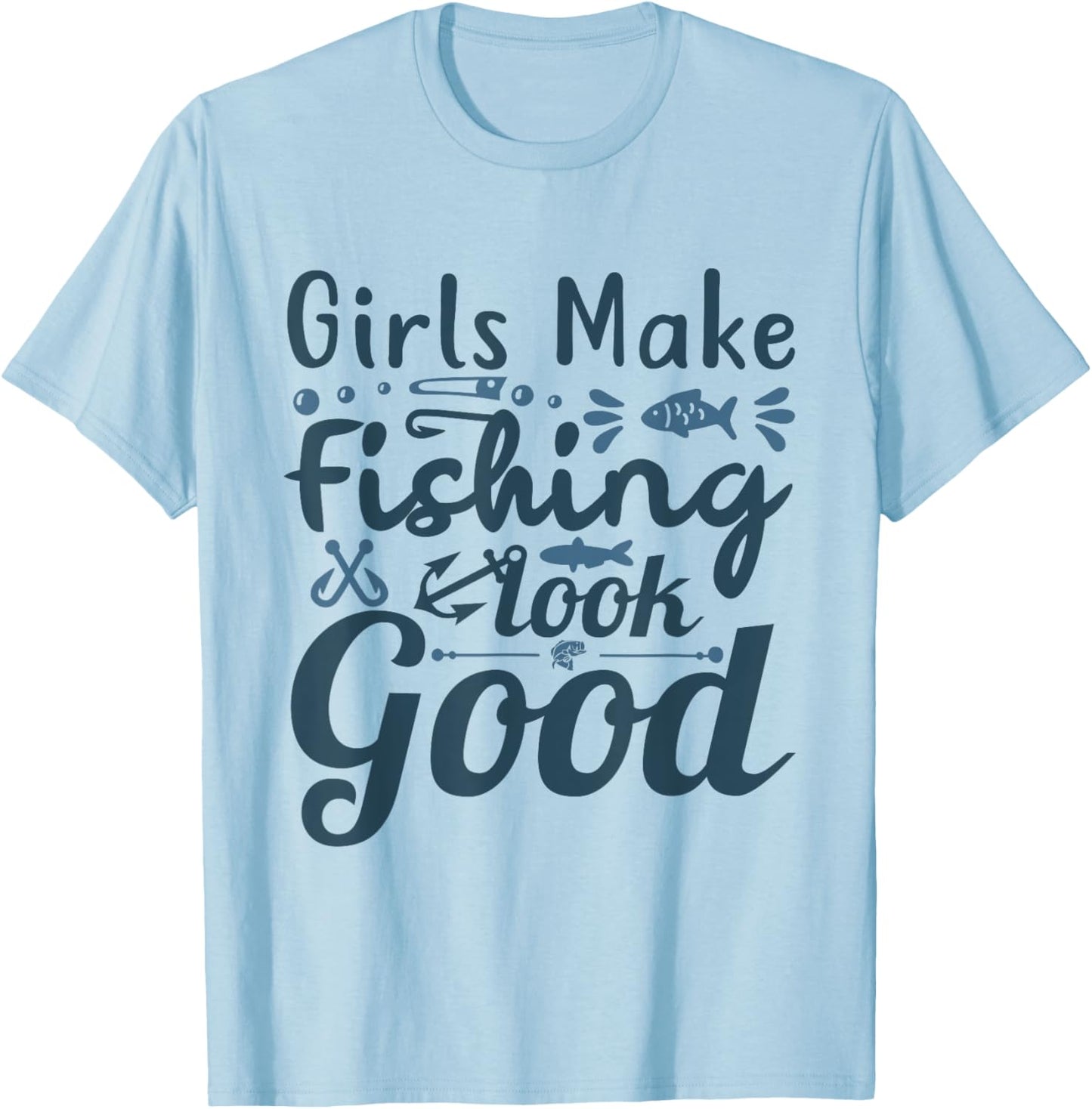 Girls make Fishing look good Angling Hunting Fishing T-Shirt - T-Shirt | Light Blue