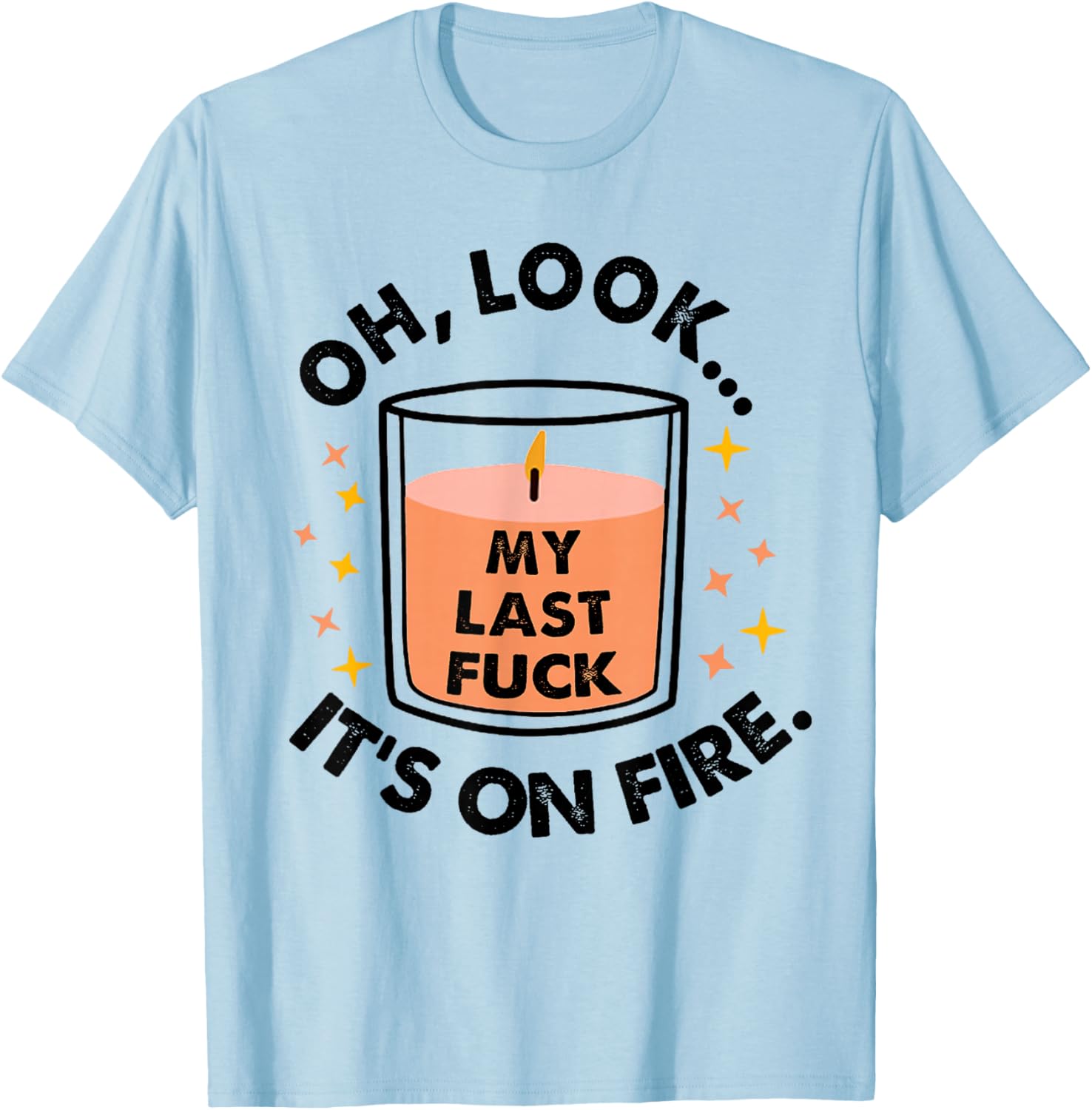 Oh Look My Last Fuck It's On Fire Funny T-Shirt - T-Shirt | Light Blue