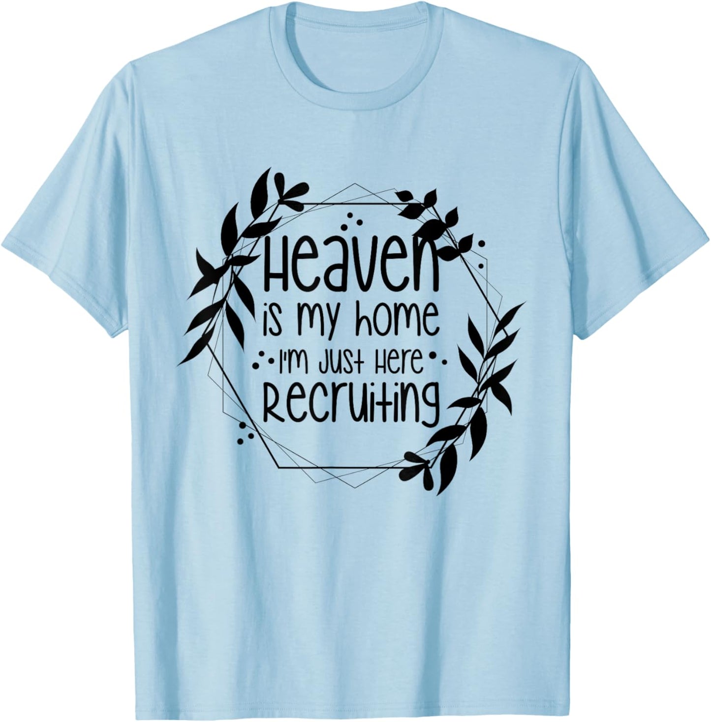 Heaven Is My Home I'm Just Here Recruiting T-Shirt - T-Shirt | Light Blue