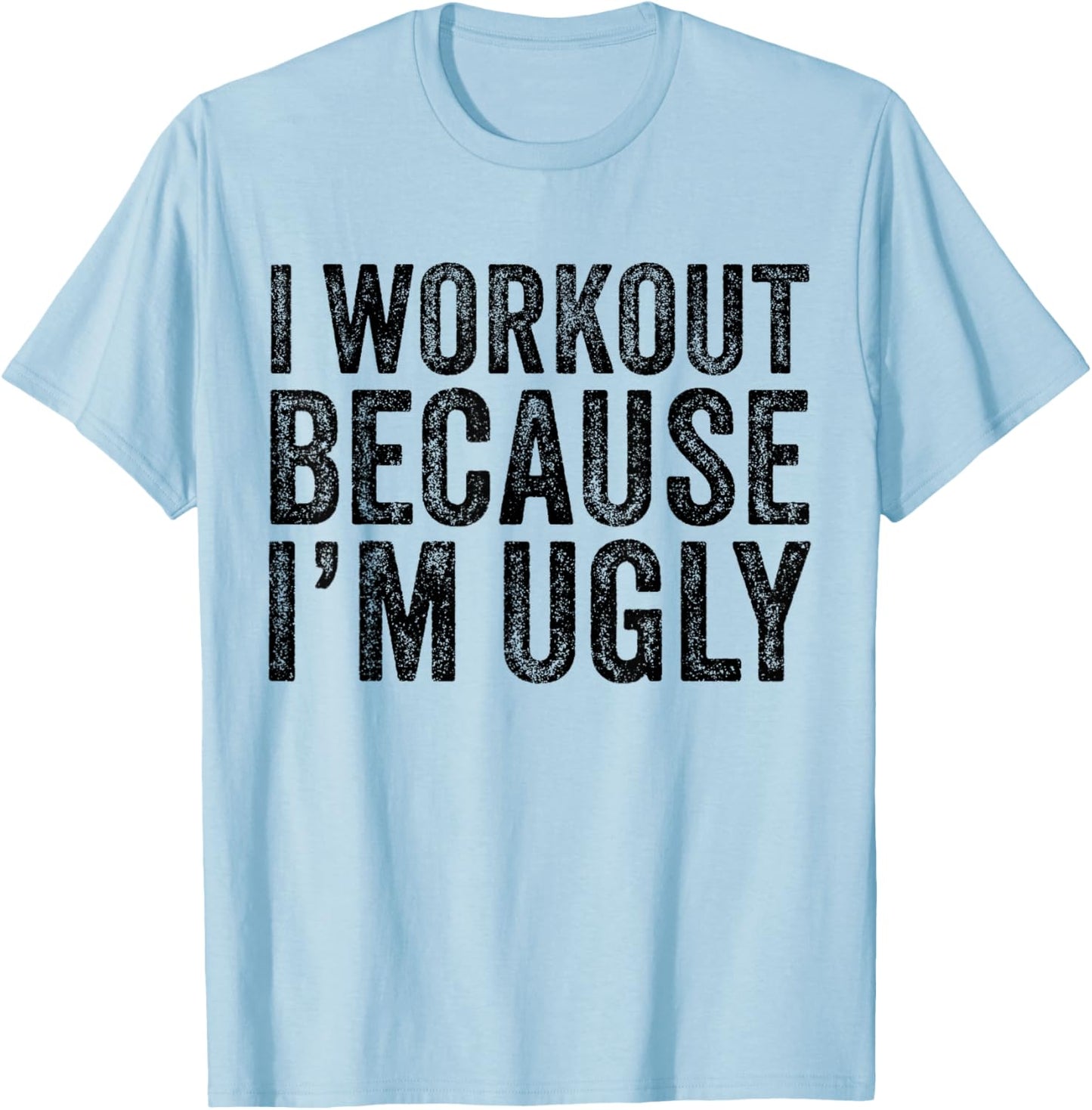 I Workout Because I'm Ugly Funny Saying Workout Gym Vintage T-Shirt - T-Shirt | Light Blue