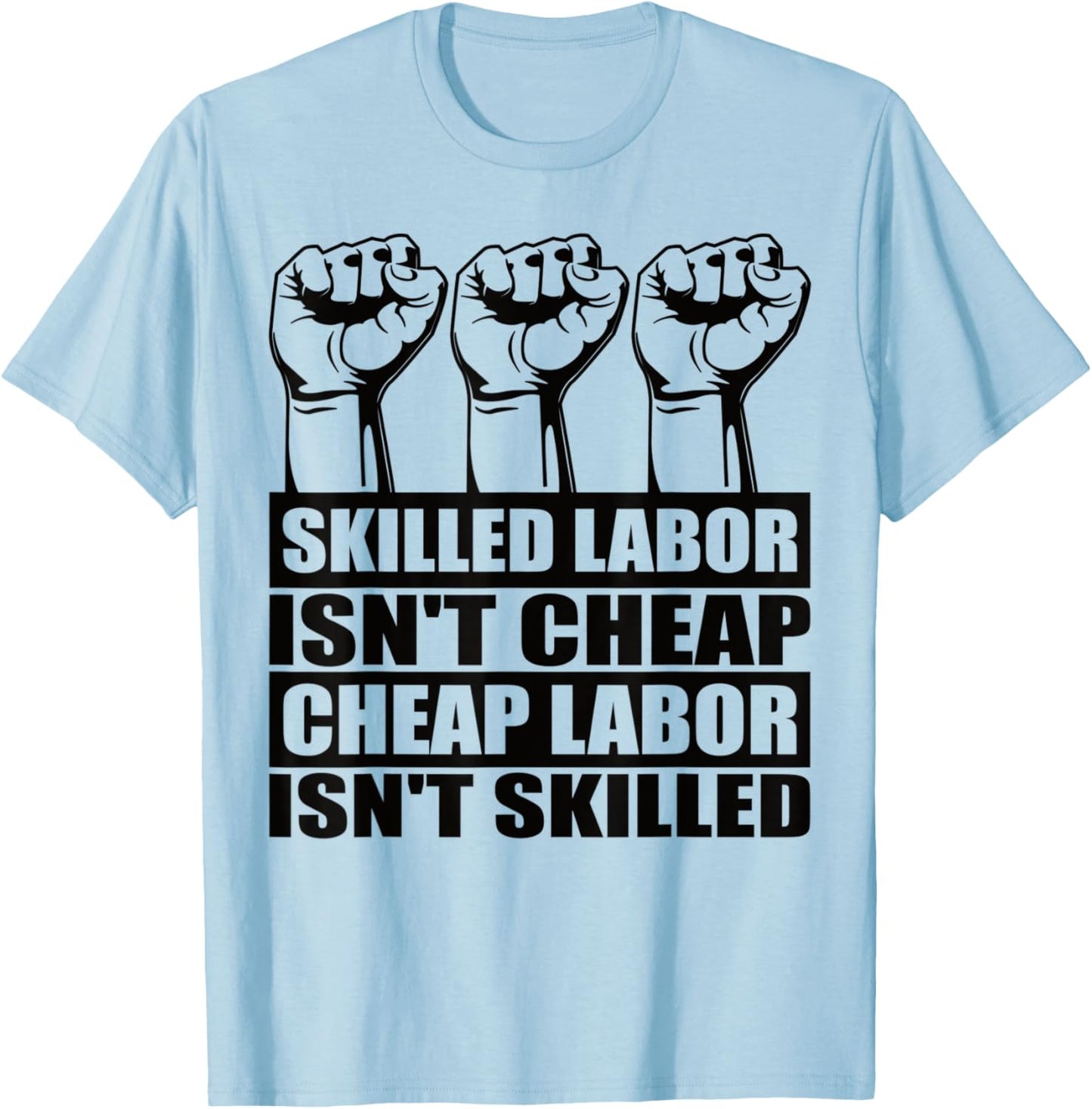 Skilled Labor Isn't Cheap Labor Isn't Skilled Union Worker T-Shirt - T-Shirt | Light Blue