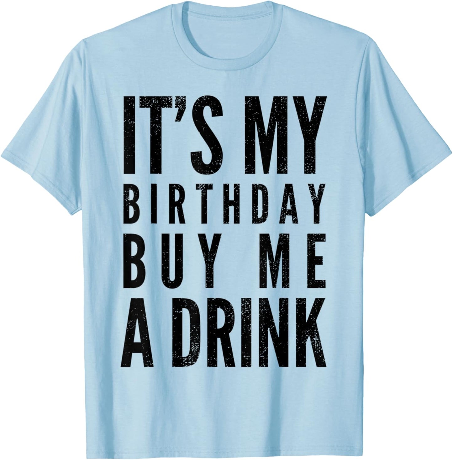 Funny It's My Birthday Buy Me A Drink Funny Drinking Quote T-Shirt - T-Shirt | Light Blue