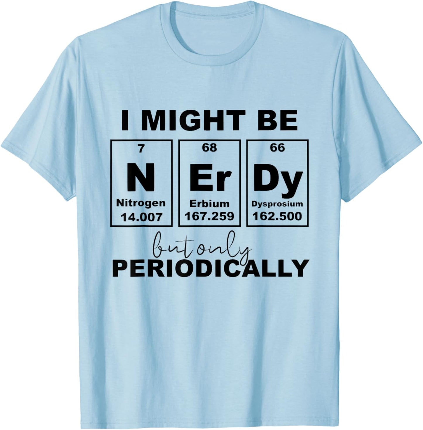 I Might Be Nerdy But Only Periodically - Nerd Periodic Table T-Shirt - T-Shirt | Light Blue