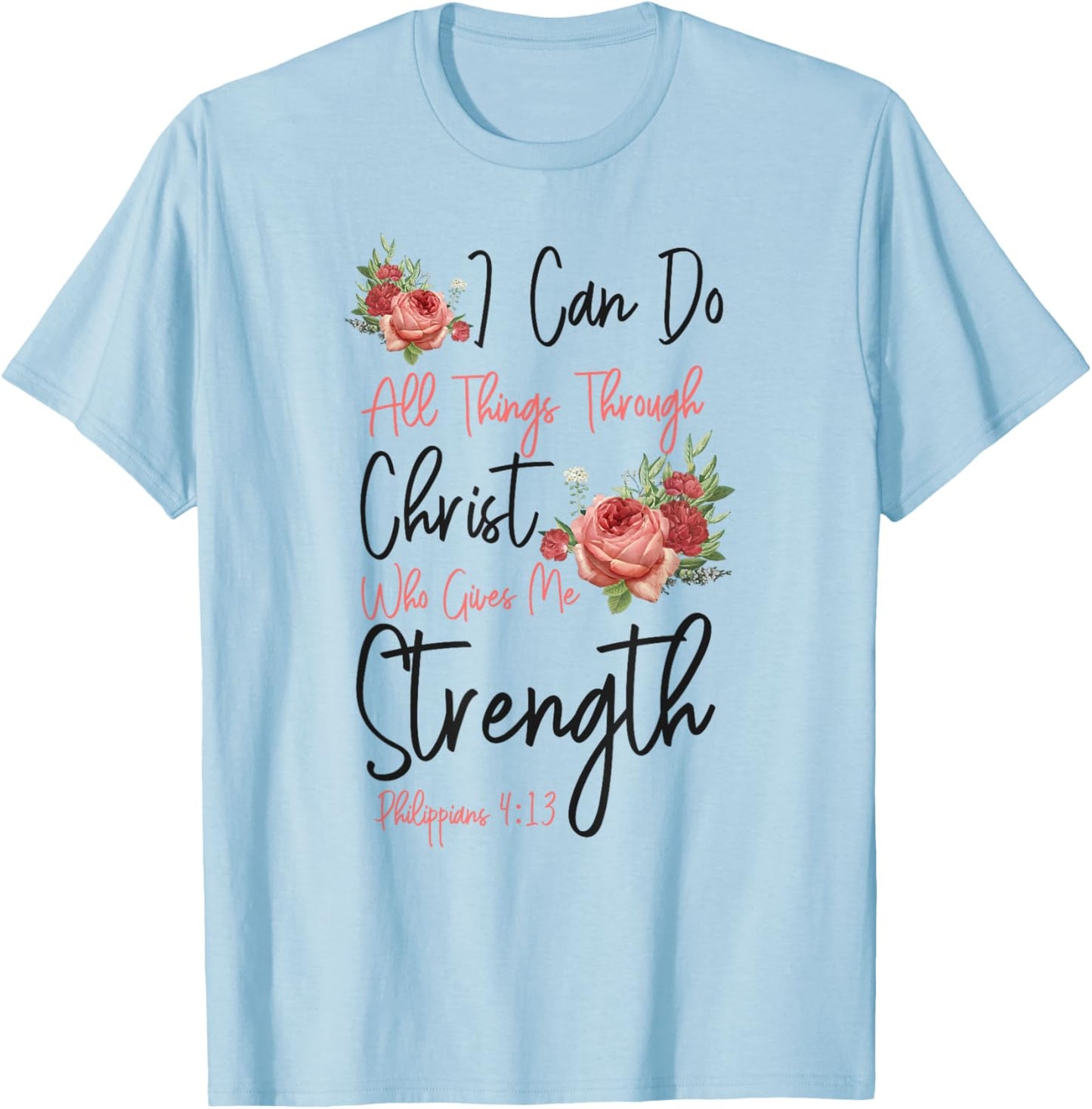 Christian Bible Verse Quote Rose Flower Philippians 4:13 T-Shirt - T-Shirt | Light Blue