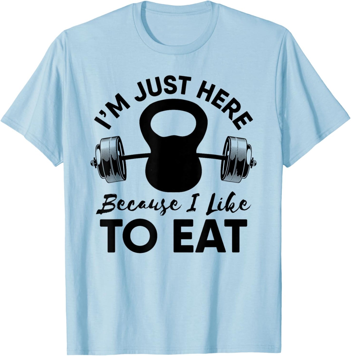 Im Just Here Because I Like To Eat Workout Gym Kettlebells T-Shirt - T-Shirt | Light Blue