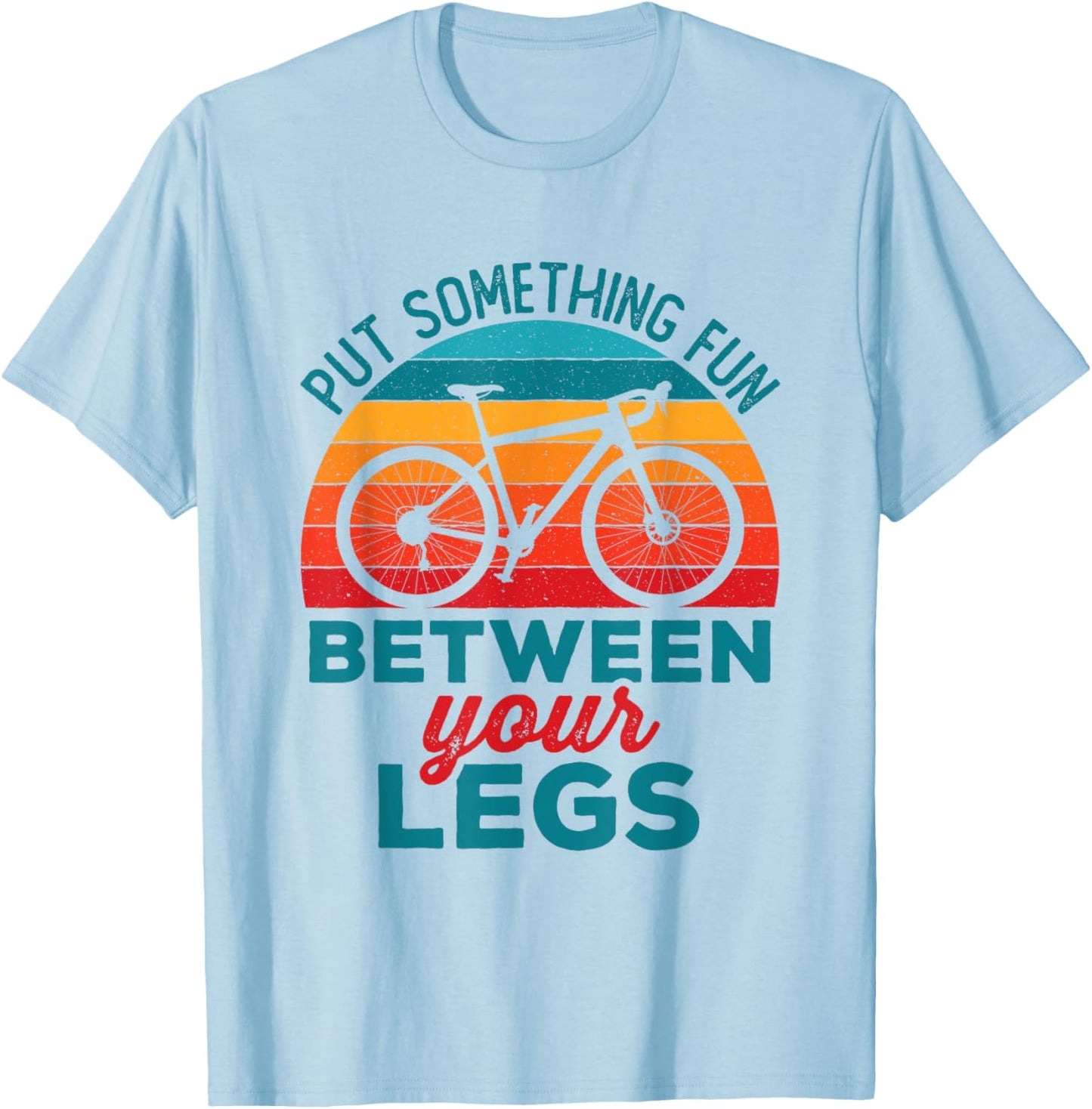Funny Put Something Fun Between Your Legs Cycling Bicyclist T-Shirt - T-Shirt | Light Blue