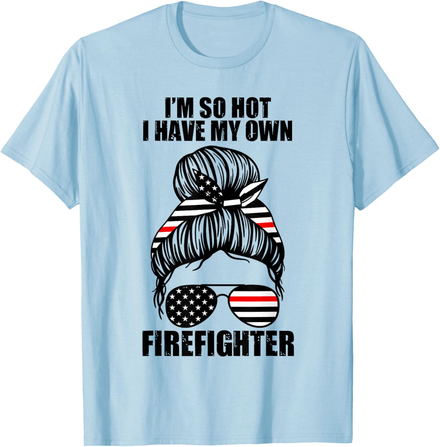 I'm so hot I have my own firefighter firefighters fire T-Shirt - T-Shirt | Light Blue