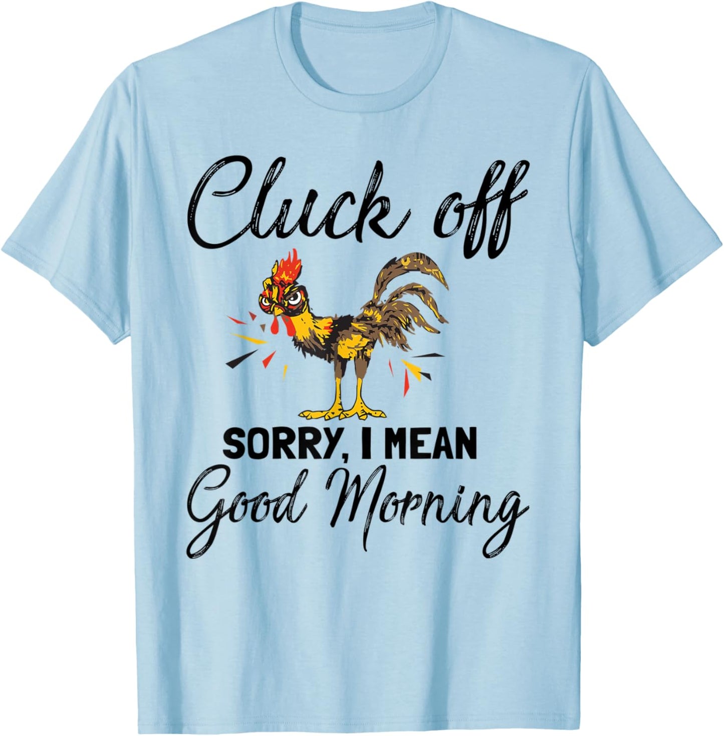 Funny Cluck Off Sorry I Mean Good Morning T-Shirt - T-Shirt | Light Blue