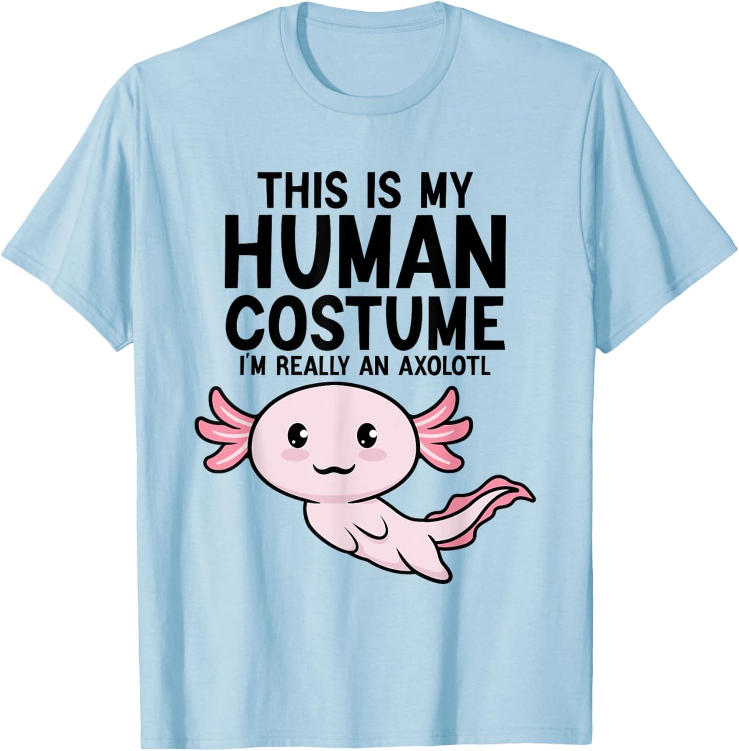 This Is My Human Costume I'm Really An Axolotl Kids & Adults T-Shirt - T-Shirt | Light Blue
