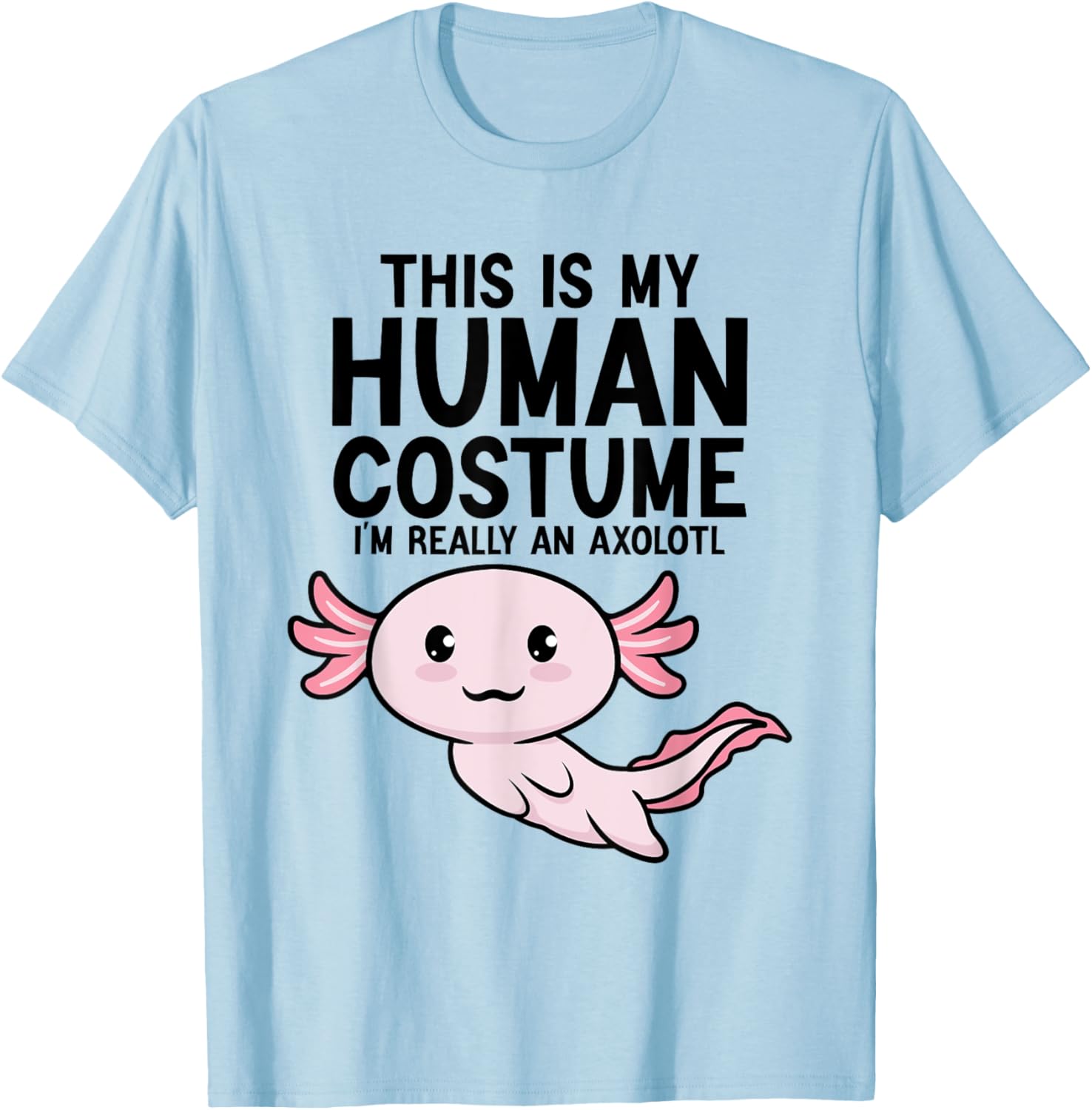 This Is My Human Costume I'm Really An Axolotl Kids & Adults T-Shirt - T-Shirt | Light Blue