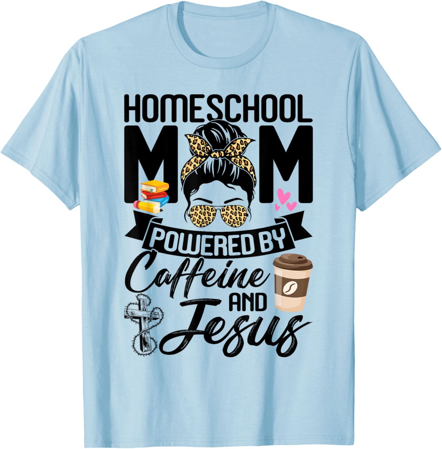 Funny Messy Bun Homeschool Mom Powered By Caffeine & Jesus T-Shirt - T-Shirt | Light Blue