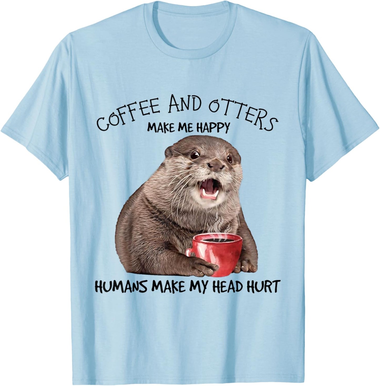 Coffee And Otters Make Me Happy Humans Make My Head Hurt T-Shirt - T-Shirt | Light Blue