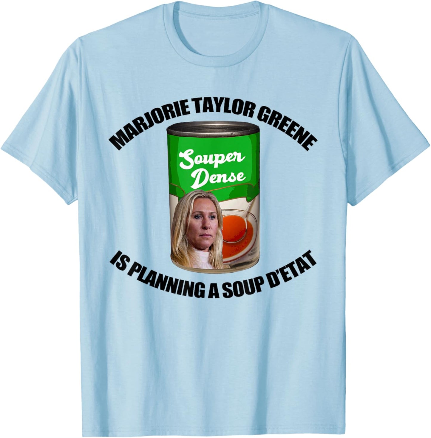 MARJORIE TAYLOR GREENE SOUP D'ETAT Funny Can Meme T-Shirt - T-Shirt | Light Blue
