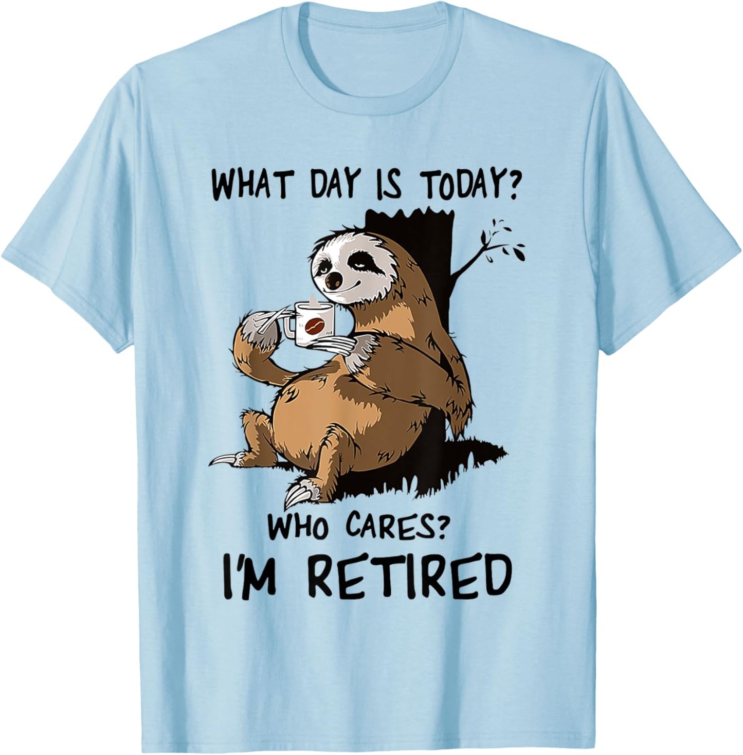 What Day Is Today Who Cares I'm Retired Sloth T-Shirt - T-Shirt | Light Blue