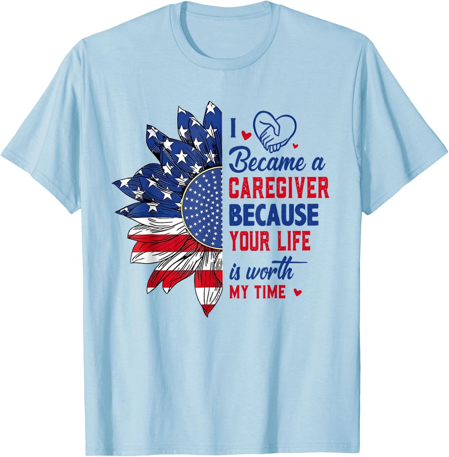 I Became Caregiver Because Your Life Is Worth Time 4th July T-Shirt - T-Shirt | Light Blue