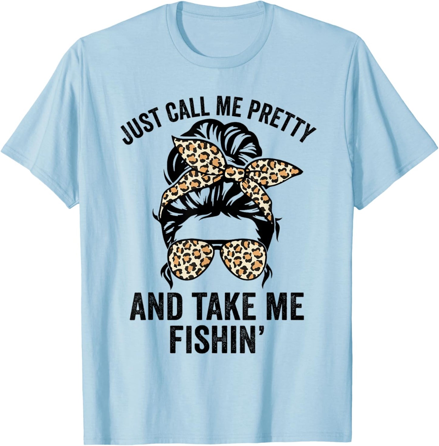 Just Call Me Pretty And Take Me Fishin' Funny Ladies Fishing T-Shirt - T-Shirt | Light Blue