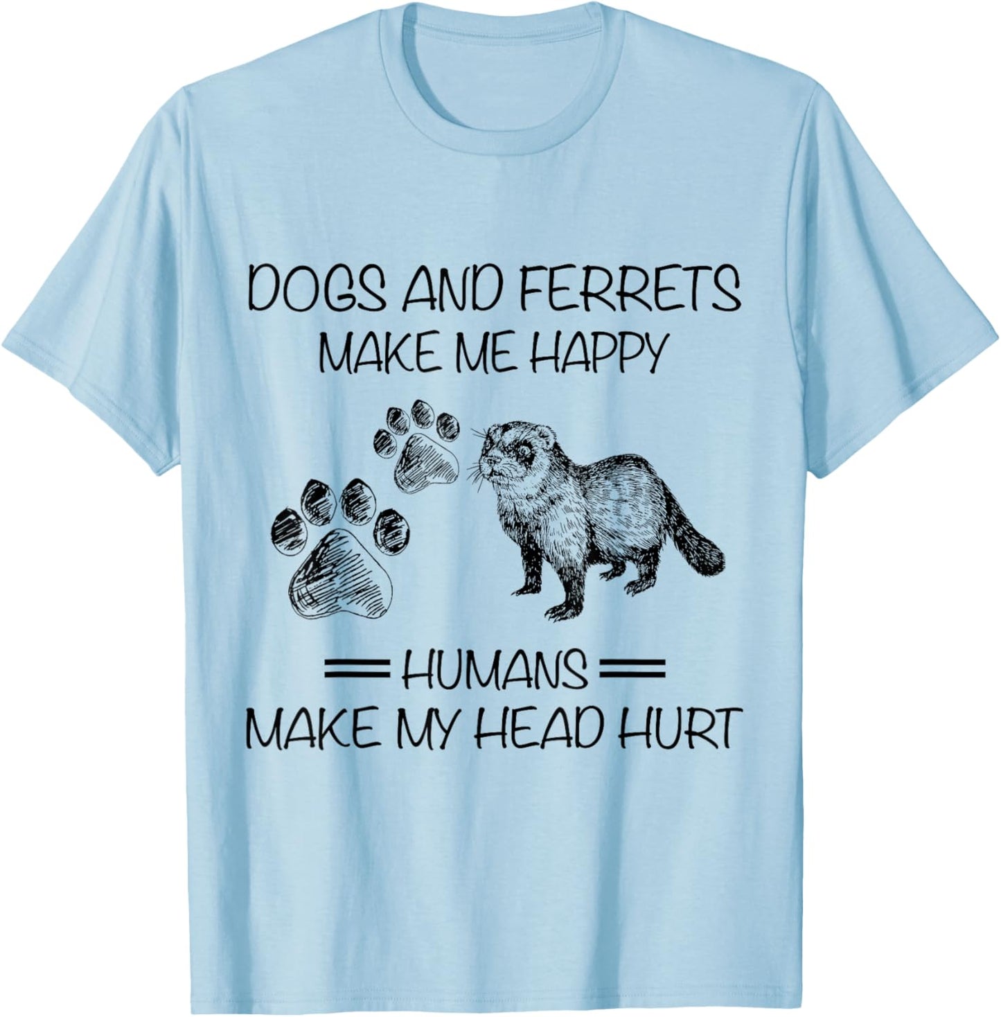 Dogs And Ferrets Make Me Happy Humans Make My Head Hurt T-Shirt - T-Shirt | Light Blue