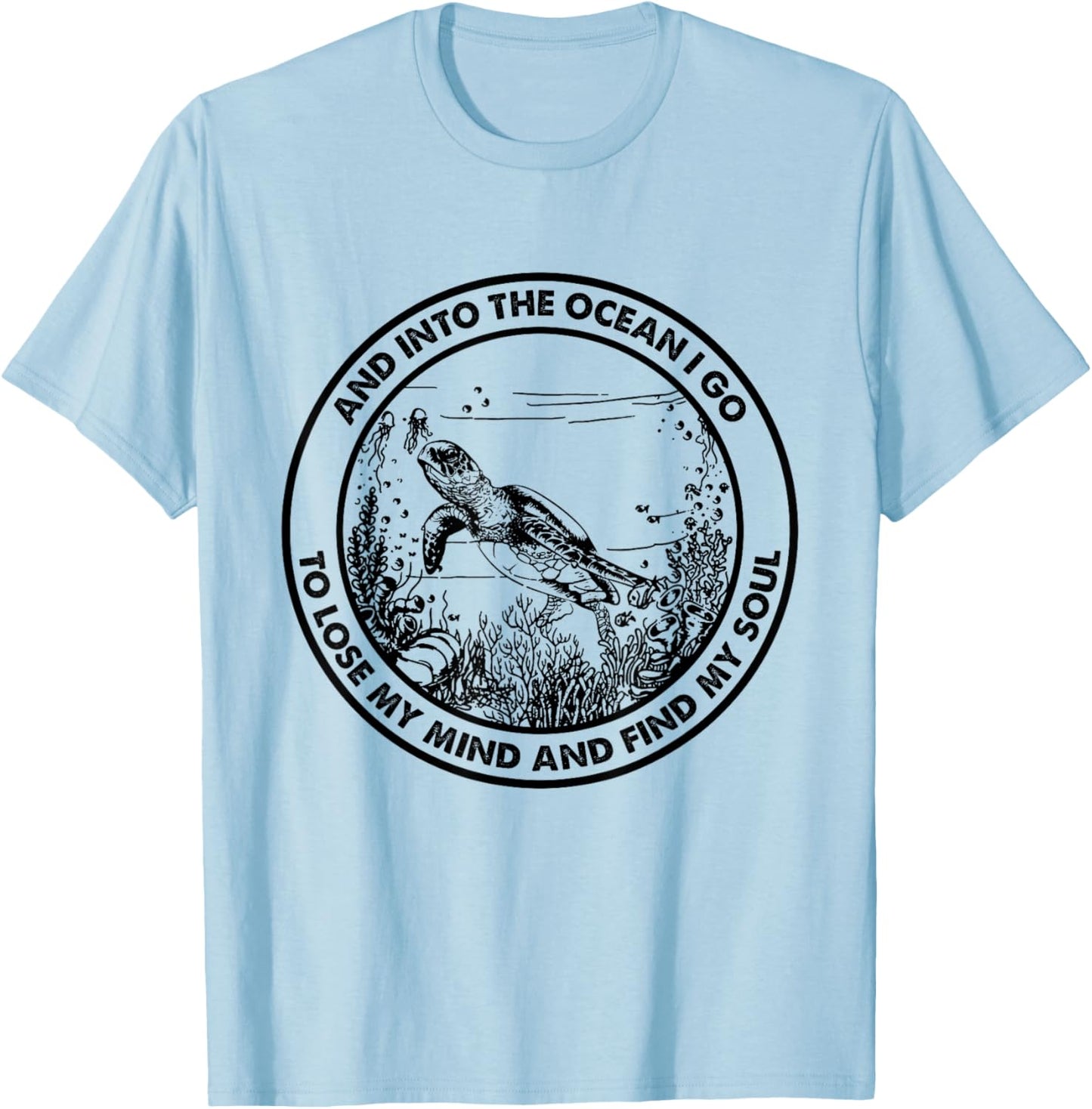 Into The Ocean I Go To Lose My Mind And Find My Soul Turtle T-Shirt - T-Shirt | Light Blue