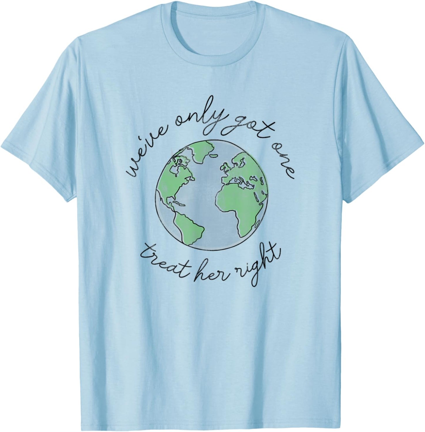 Earth Day Trendy We've Only Got One Earth, Treat Her Right T-Shirt - T-Shirt | Light Blue