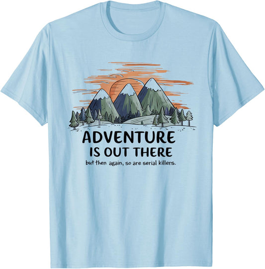Adventure is Out There but So Are Serial Killers T-Shirt - T-Shirt | Light Blue