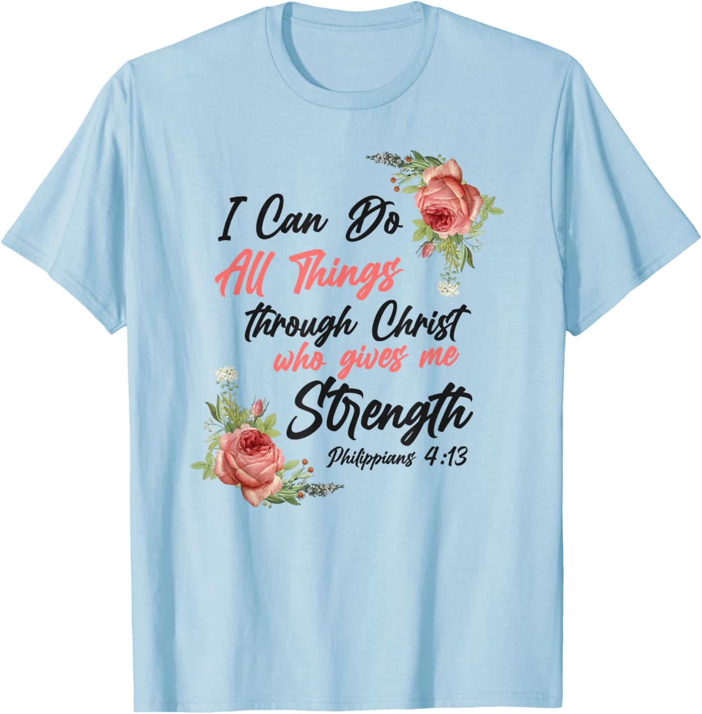 Christian Bible Verse Quote Rose Flower Philippians 4:13 T-Shirt - T-Shirt | Light Blue