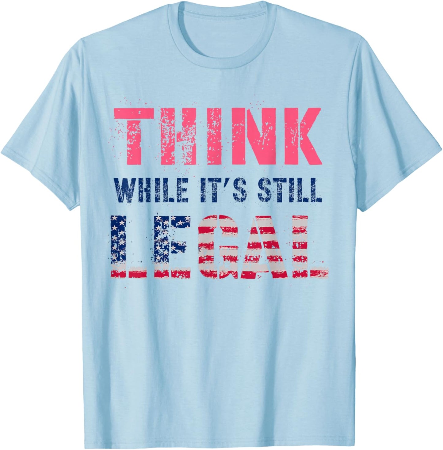 THINK While It's Still LEGAL Protest Resist Vote Radicalized T-Shirt - T-Shirt | Light Blue