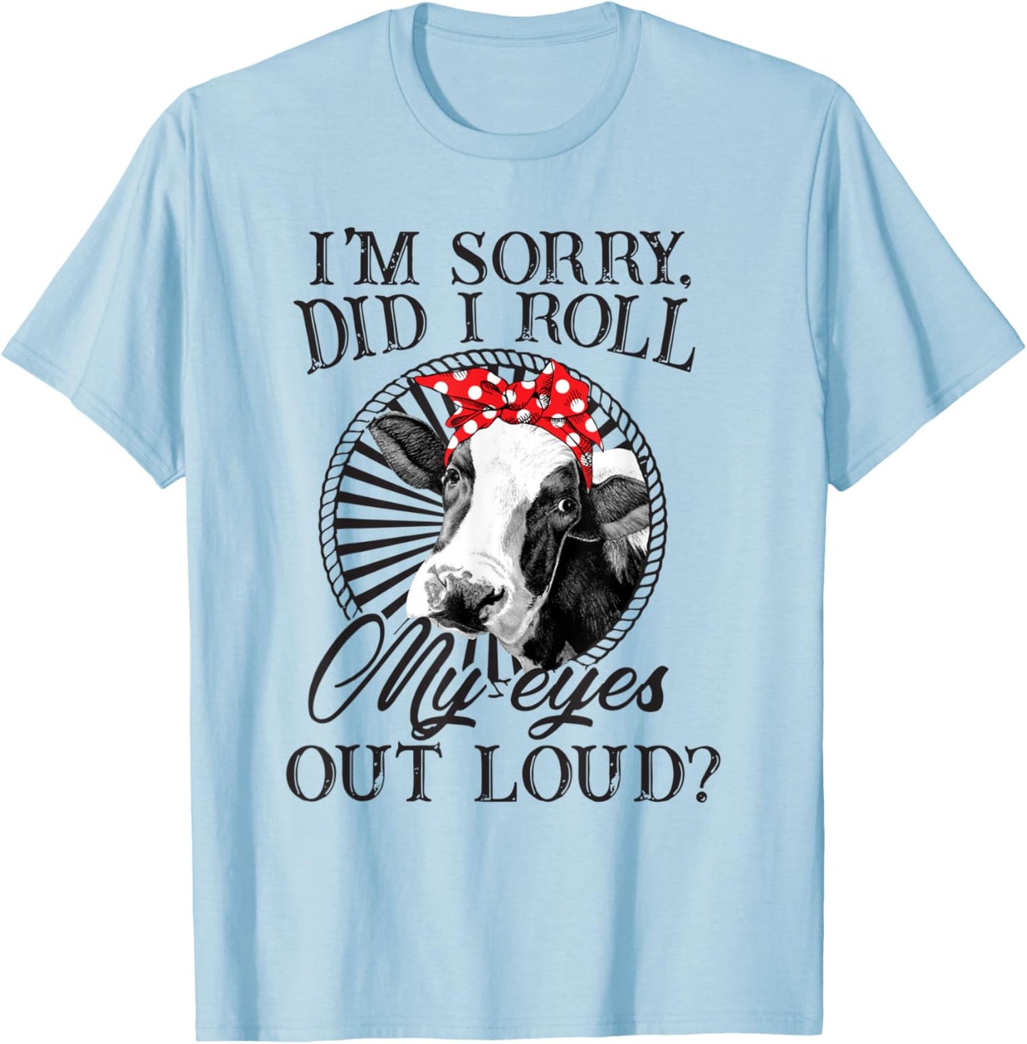 I'm Sorry Did I Roll My Eyes Out Loud Funny Cow Bandana T-Shirt - T-Shirt | Light Blue