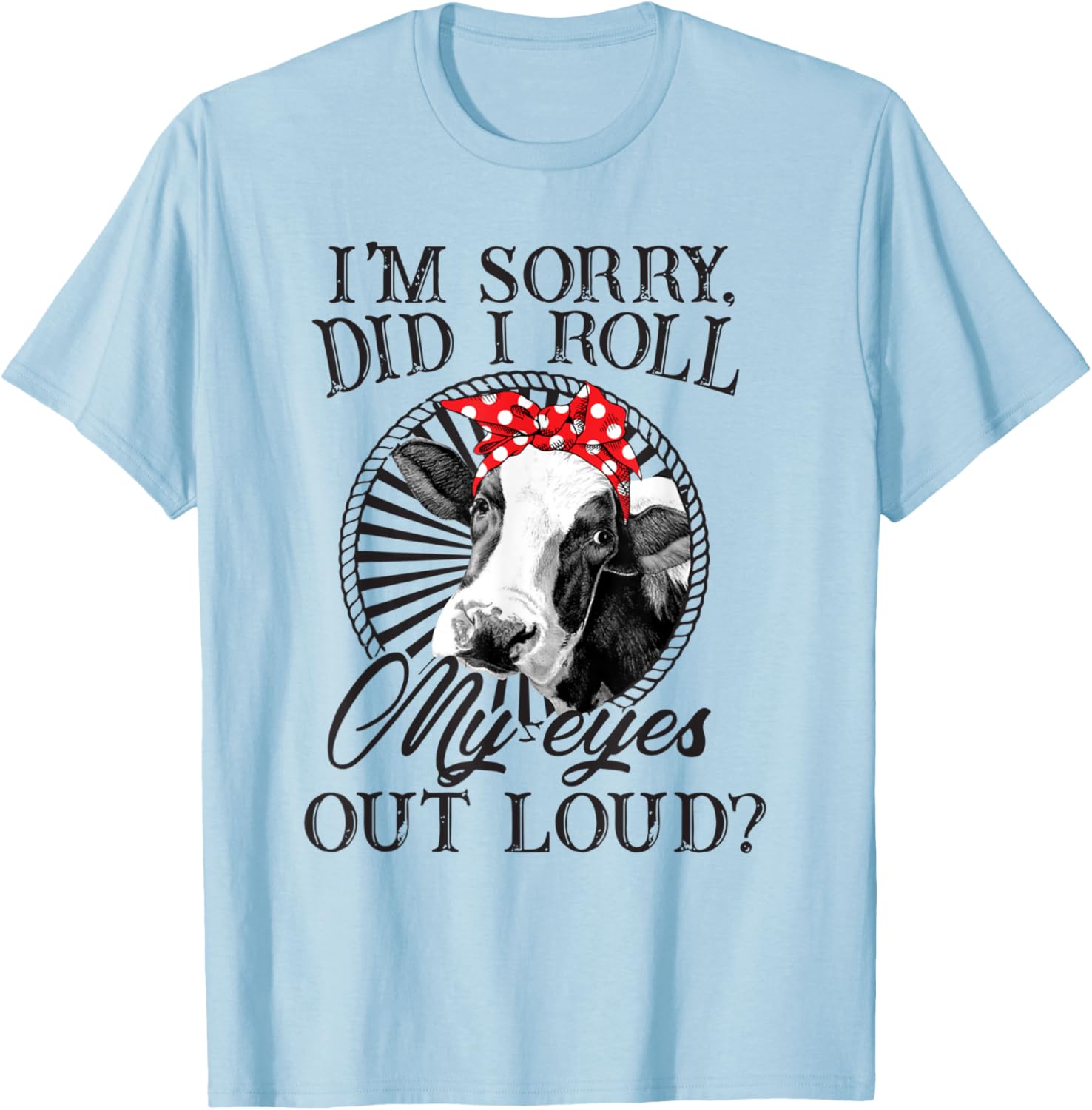 I'm Sorry Did I Roll My Eyes Out Loud Funny Cow Bandana T-Shirt - T-Shirt | Light Blue