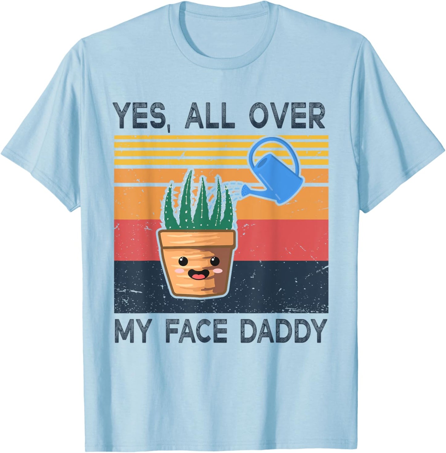 Yes All Over My Face Daddy Funny Plant Daddy Vintage T-Shirt - T-Shirt | Light Blue