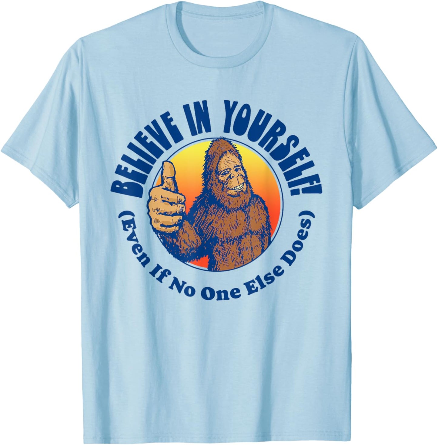 Believe In Yourself! Even If No One Else Does Funny Bigfoot T-Shirt - T-Shirt | Light Blue