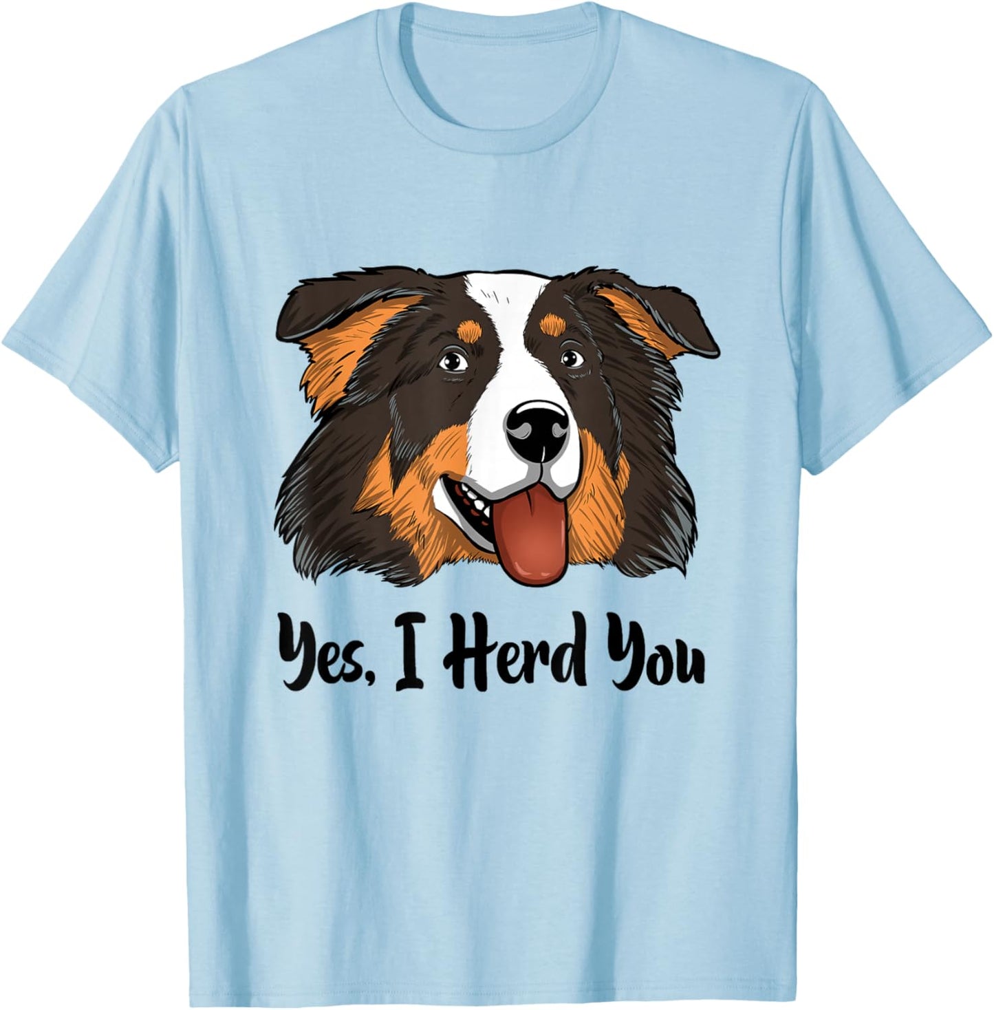 Aussie Black Tri Australian Shepherd Yes I Herd You T-Shirt - T-Shirt | Light Blue