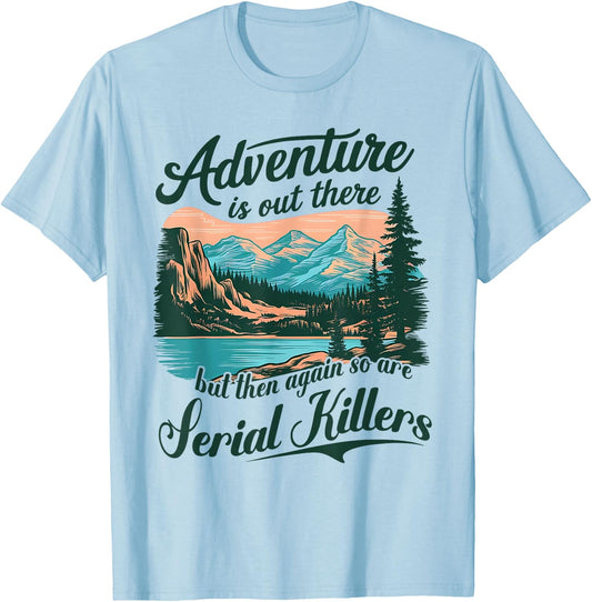 Adventure Is Out There But So Are Serial Killers Funny Quote T-Shirt - T-Shirt | Light Blue