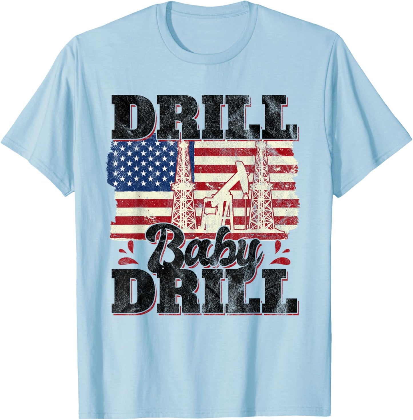 Drill Baby Drill Oilrig Oilfield Trash T-Shirt - T-Shirt | Light Blue