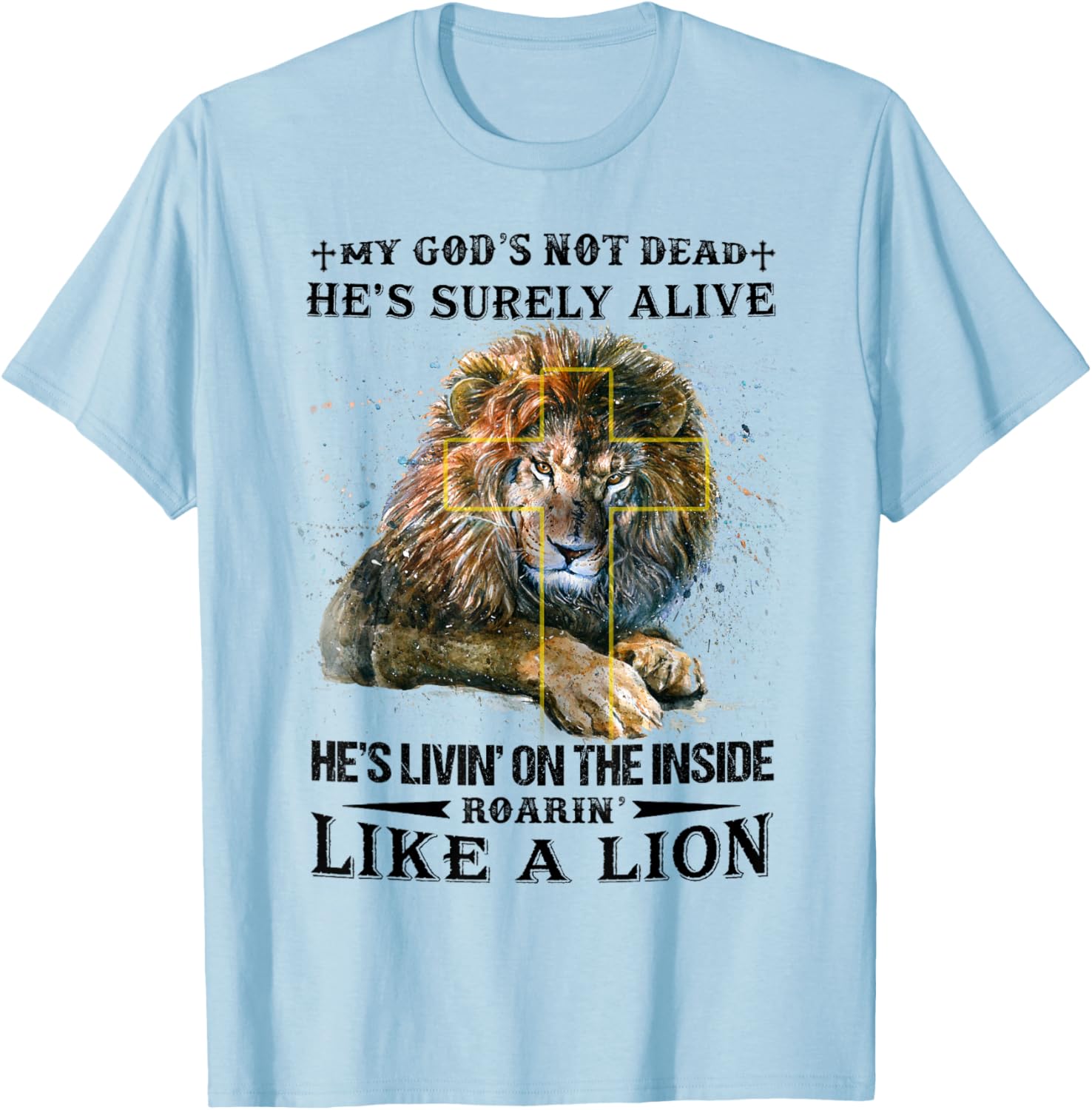 My God’s Not Dead He’s Surely Alive He’s Livin’ On Inside T-Shirt - T-Shirt | Light Blue