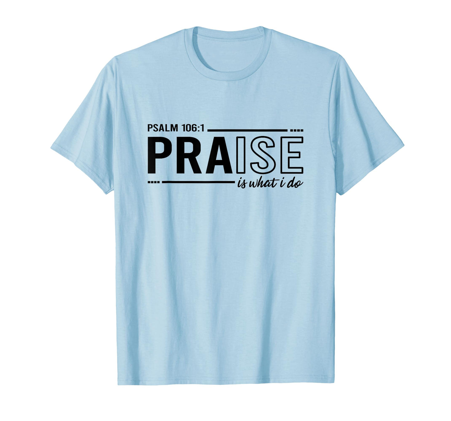 Psalm 100:1 Praise Is What I do Worship Christian T-Shirt