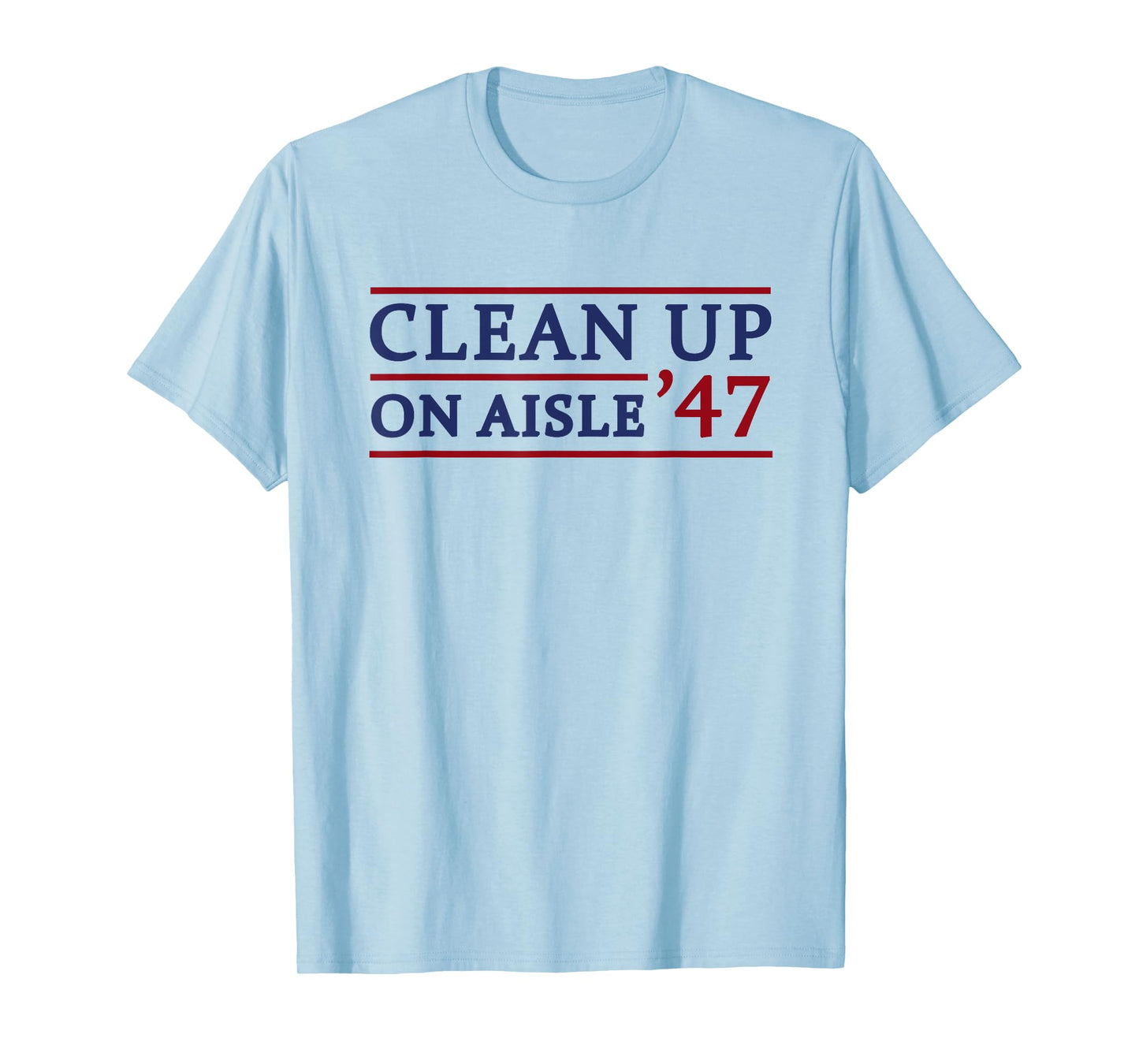 Clean Up On Aisle 47 Impeach 47 Anti Trump 86 47 8647 T-Shirt