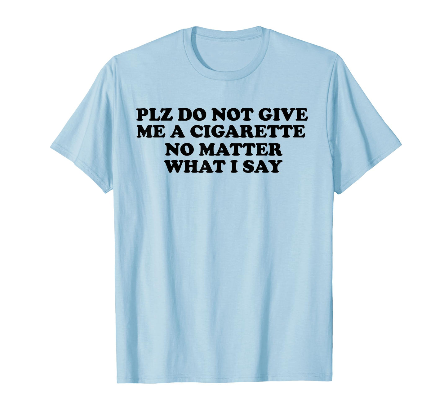 Please Do Not Give Me A Cigarette No Matter What I Say tee T-Shirt
