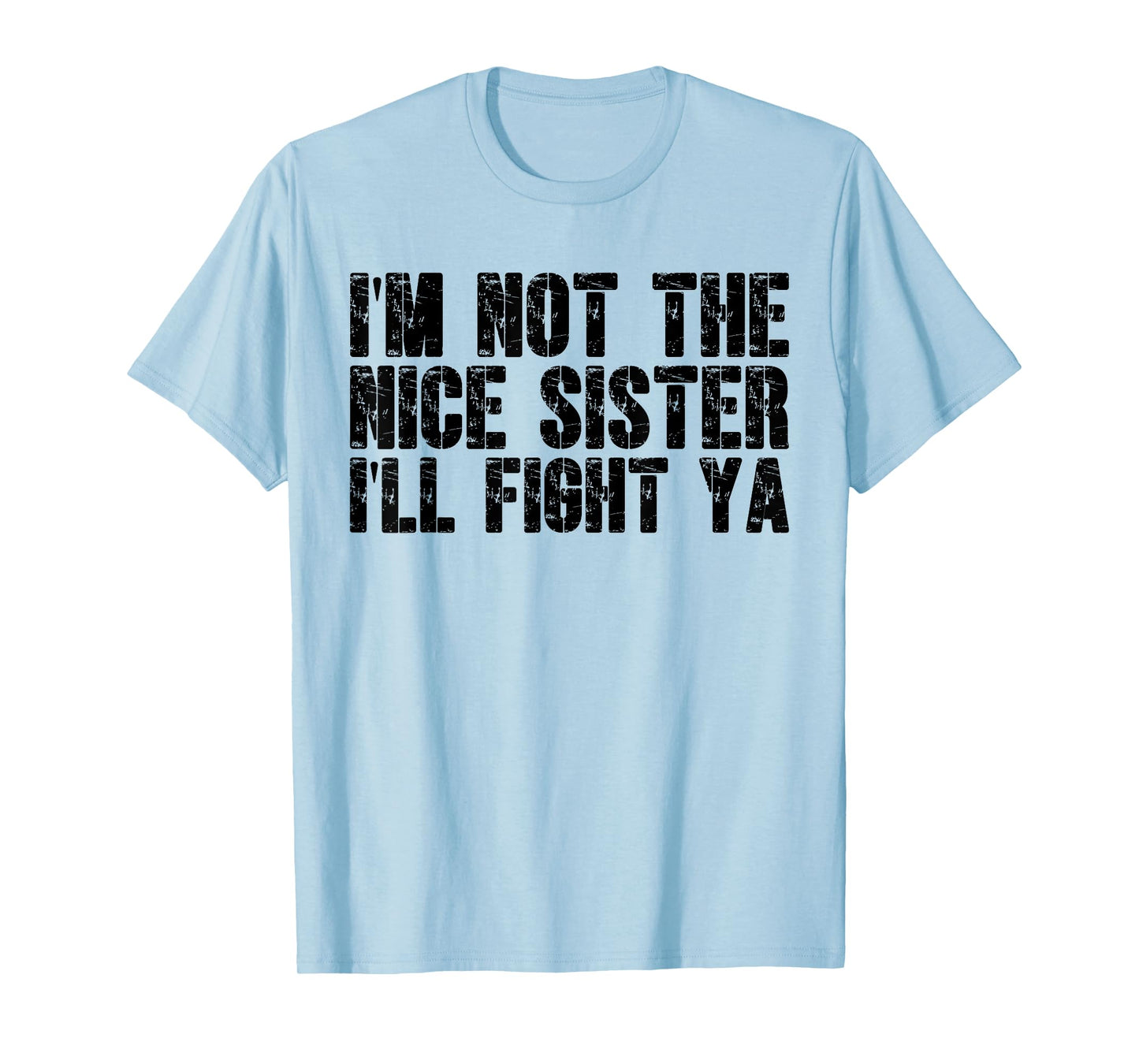 I'm Not The Nice Sister I'll Fight Ya Witty Sibling Humor T-Shirt