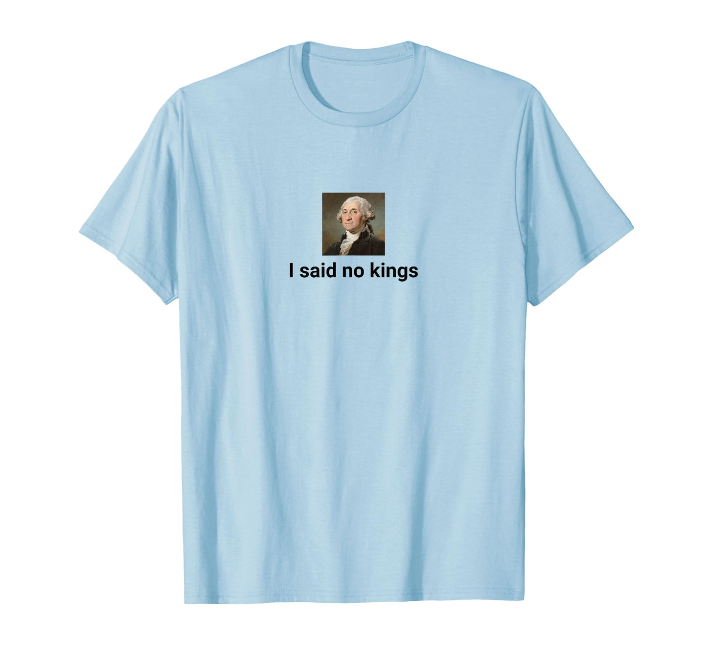 American Revolution Humor I Said no Kings T-Shirt