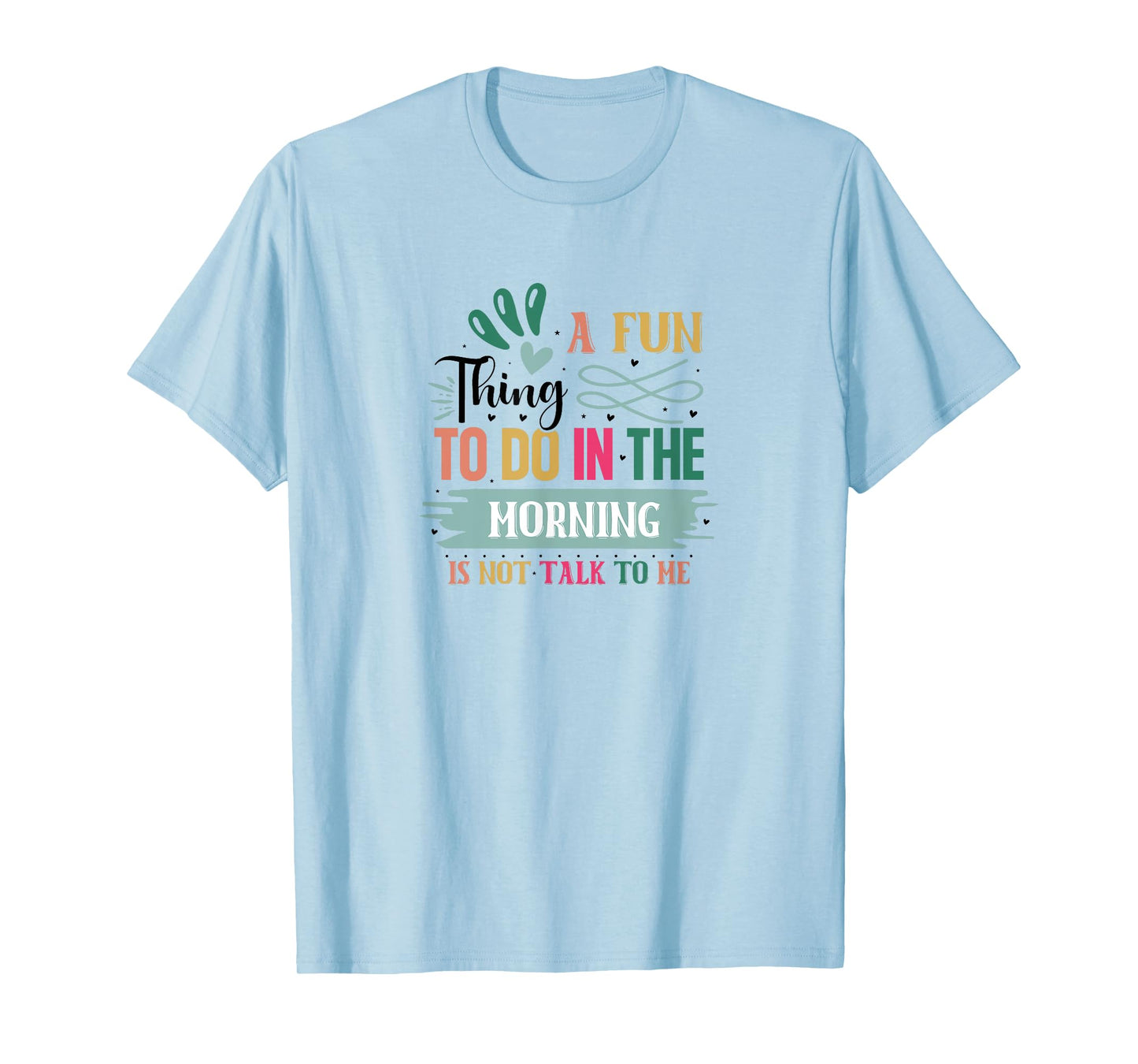 A Fun Thing To Do In The Morning Is Not Talk To Me T-Shirt