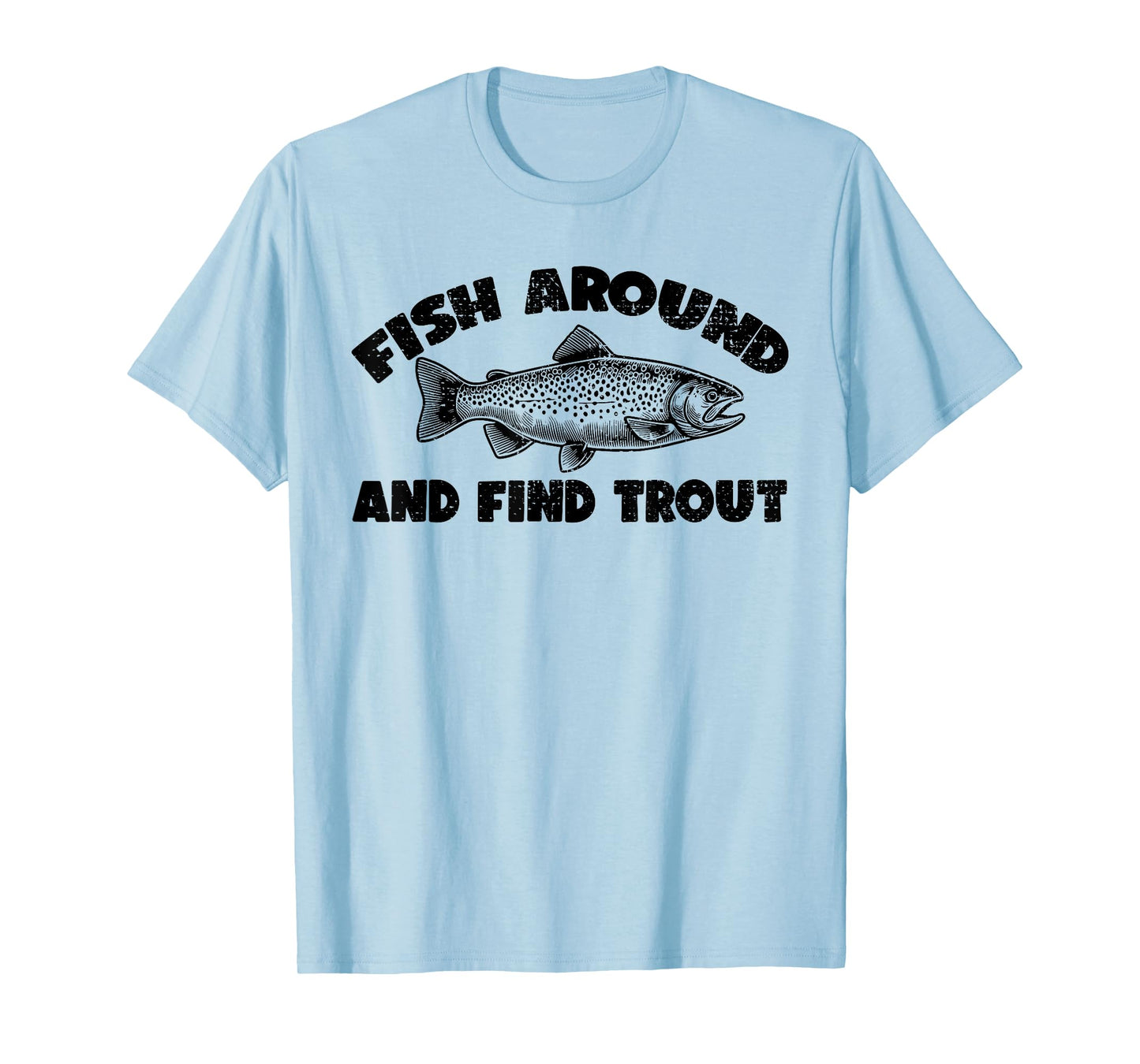 Fish Around Find Trout, Funny Fisherman Fishing Joke T-Shirt