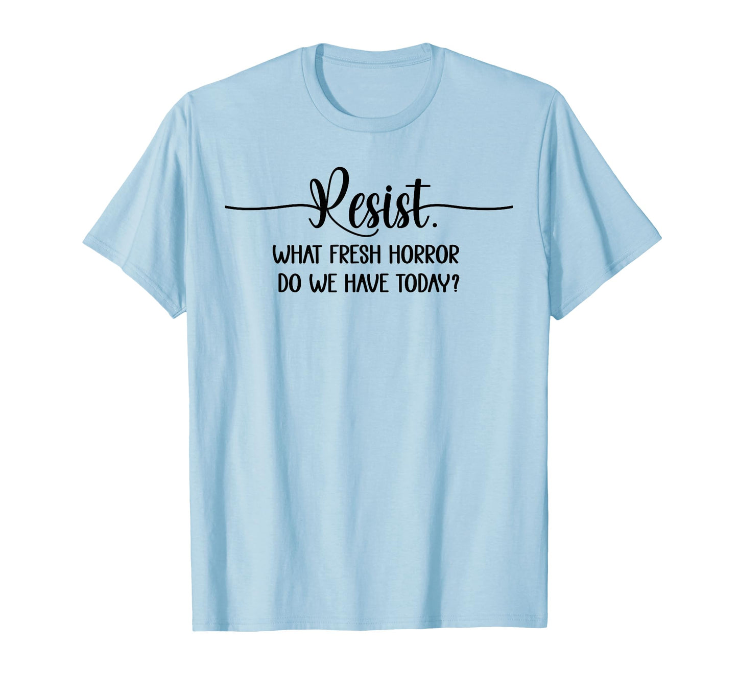 What Fresh Horror Do We Have Today Resist Fascism Protest T-Shirt