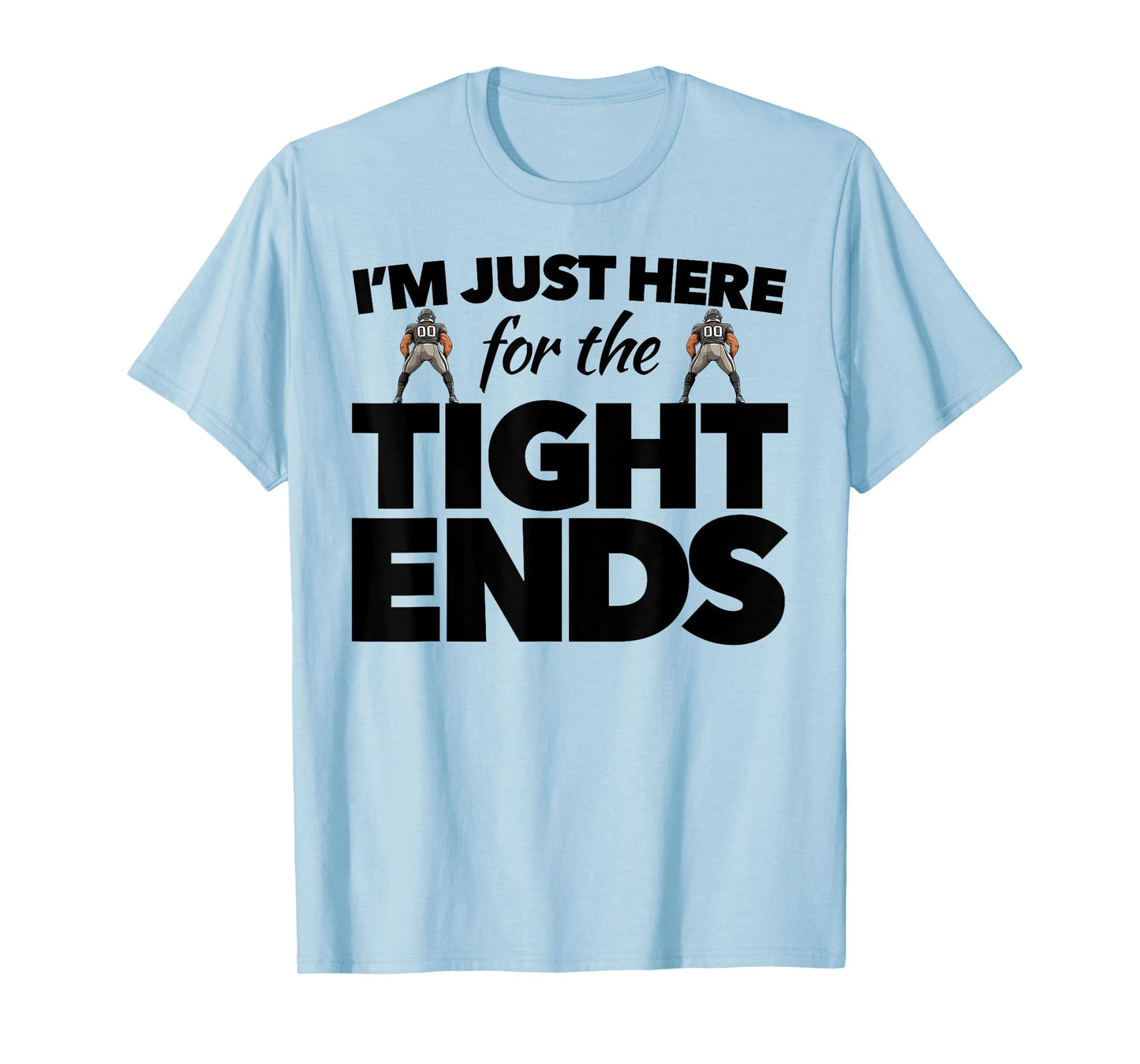 Funny Football Gear For Women I'm Just Here 4 the Tight Ends T-Shirt