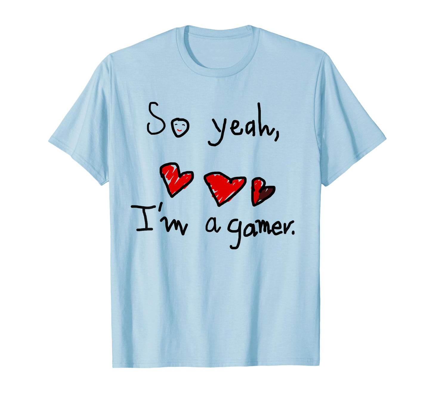 So yeah I'm a gamer T-Shirt