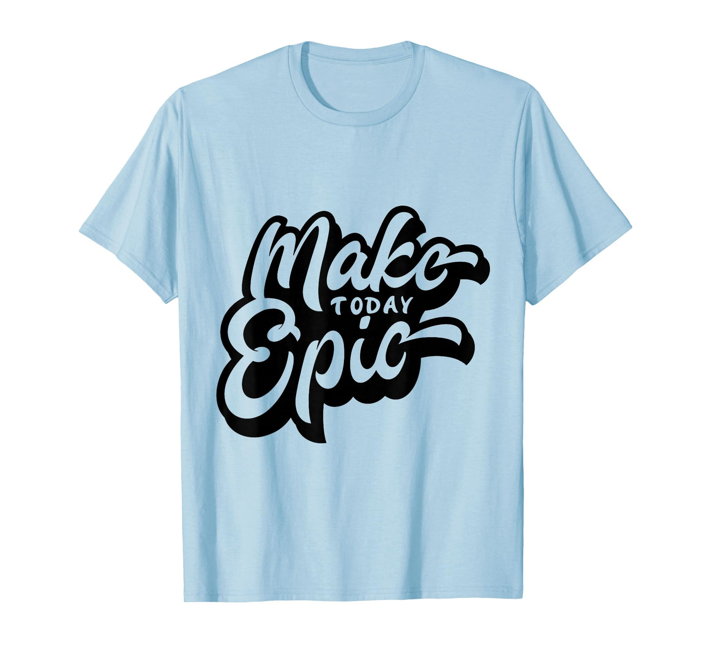 Make Today Epic! - Quote - Positive Mindset , Funny, Cute T-Shirt