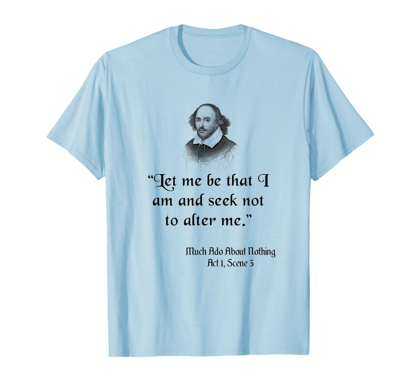 Shakespeare Quote, Let Me Be As I Am, Much Ado About Nothing T-Shirt