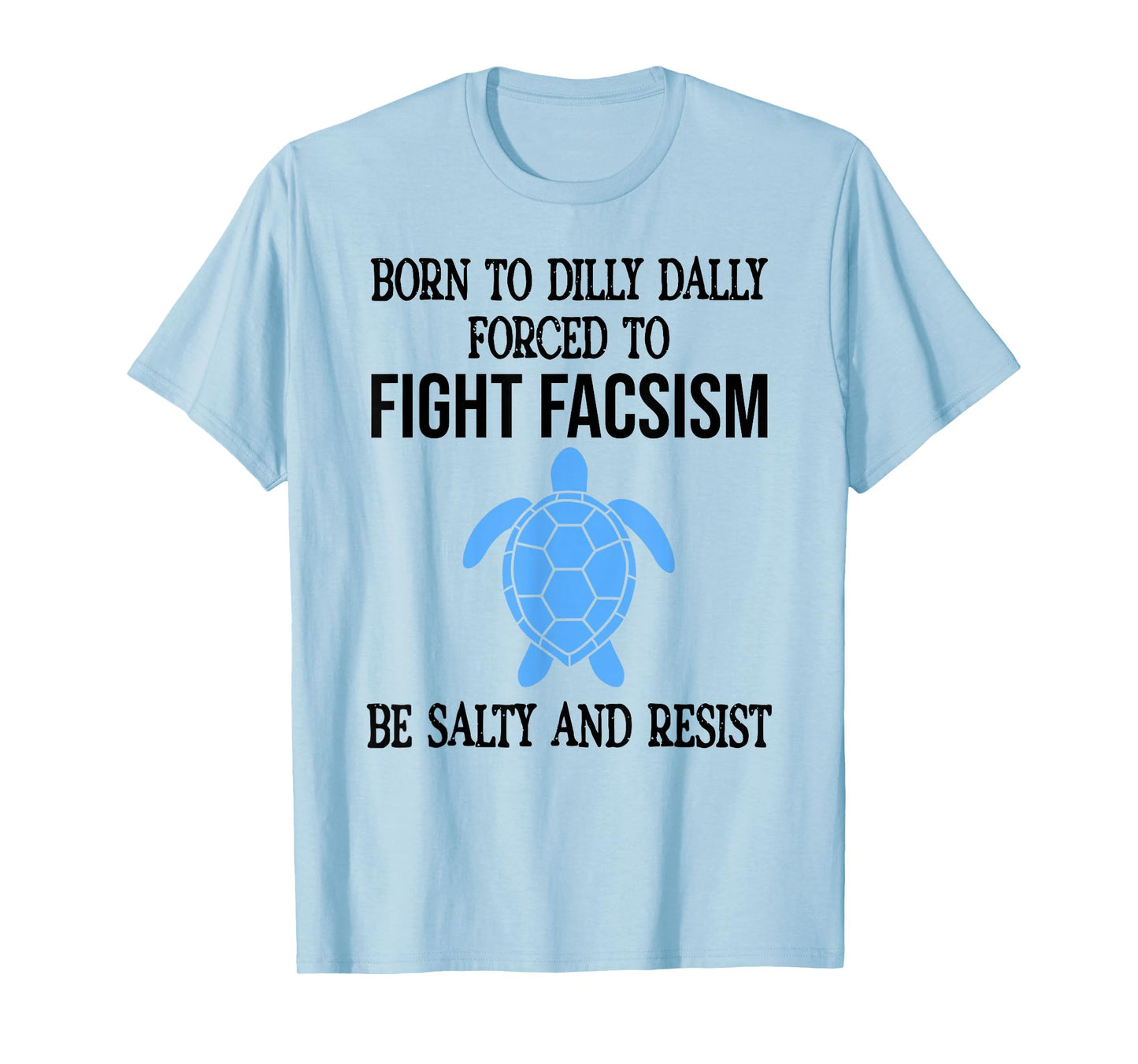 Be Salty & Resist Born to Dillydally Forced to Fight Fascism T-Shirt